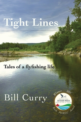 Tight Lines: Tales of a flyfishing life - Bill Curry