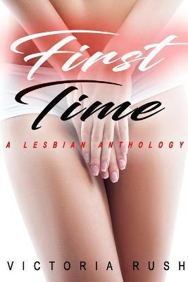 First Time: A Lesbian Anthology - Victoria Rush