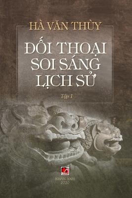 Coperta cărții 'Đối Thoại Soi Sáng Lịch Sử (Volume 1) - Van Thuy Ha'