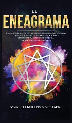 El Eneagrama: La Guía Moderna de los 27 Tipos de Personalidad Sagrada: Para Relaciones Saludables en Pareja y Para Encontrar el Cami - Scarlett Mullins