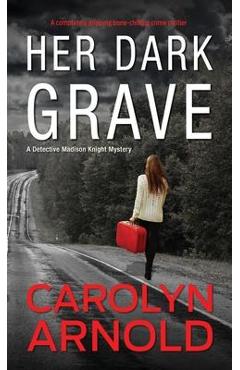 Coperta cărții 'Her Dark Grave: A completely gripping bone-chilling crime thriller - Carolyn Arnold'