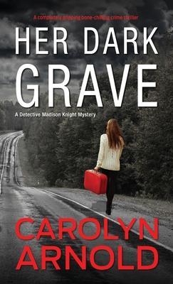 Her Dark Grave: A completely gripping bone-chilling crime thriller - Carolyn Arnold