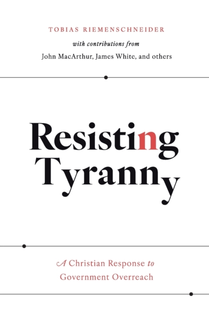 Resisting Tyranny: A Christian Response to Government Overreach - Tobias Riemenschneider