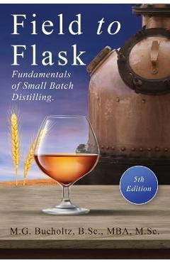 Poza produsului Field To Flask: The Fundamentals of Small Batch Distilling - M. G. Bucholtz