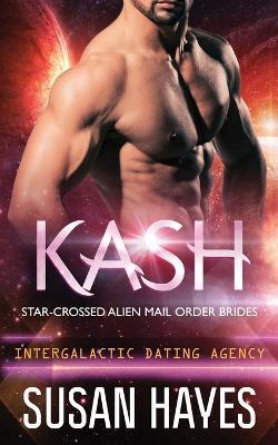 Kash: Star-Crossed Alien Mail Order Brides (Intergalactic Dating Agency) - Susan Hayes