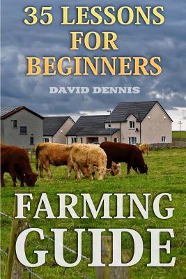 Farming Guide: 35 Lessons For Beginners - David Dennis