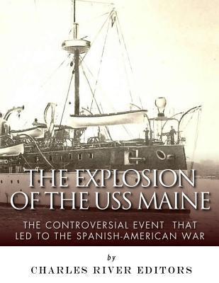 The Explosion of the USS Maine: The Controversial Event That Led to the Spanish-American War - Charles River