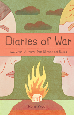 Diaries of War: Two Visual Accounts from Ukraine and Russia [A Graphic History] - Nora Krug