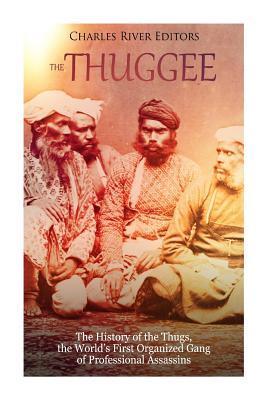 The Thuggee: The History of the Thugs, the World's First Organized Gang of Professional Assassins - Charles River