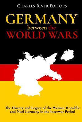 Germany Between the World Wars: The History and Legacy of the Weimar Republic and Nazi Germany in the Interwar Period - Charles River