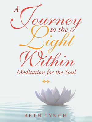 A Journey to the Light Within: Meditation for the Soul - Beth Lynch