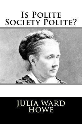 Is Polite Society Polite? - Julia Ward Howe