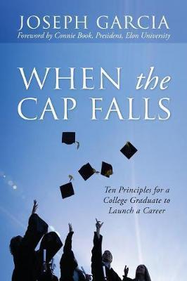 When the Cap Falls: Ten Principles for a College Graduate to Launch a Career - Joseph Garcia
