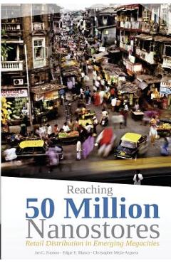 Poza produsului Reaching 50 Million Nanostores: Retail Distribution in Emerging Megacities (black and white version) - Edgar E. Blanco