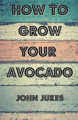 How To Grow Your Avocado - John Jukes