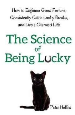 Poza produsului The Science of Being Lucky: How to Engineer Good Fortune, Consistently Catch Lucky Breaks, and Live a Charmed Life - Peter Hollins