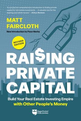 Raising Private Capital: Build Your Real Estate Investing Empire with Other People's Money - Matt Faircloth