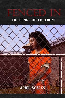 Fenced In: Fighting for Freedom - April Scales