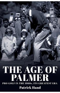 Coperta cărții 'The Age of Palmer: Pro golf in the 1960s, its greatest era - Patrick Hand'