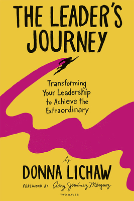The Leader's Journey: Transforming Your Leadership to Achieve the Extraordinary - Donna Lichaw