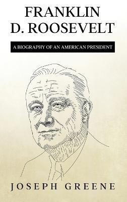 Franklin D. Roosevelt: A Biography of an American President - Joseph Greene