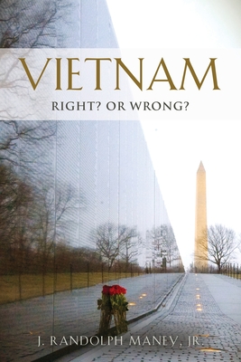 Vietnam: RIGHT? or WRONG? - J. Randolph Maney