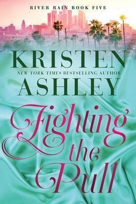 Fighting the Pull: A River Rain Novel - Kristen Ashley