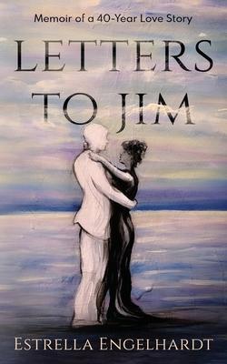 Letters to Jim: Memoir of a 40-Year Love Story - Estrella Engelhardt