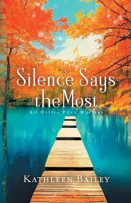 Silence Says the Most: An Olivia Penn Mystery - Kathleen Bailey
