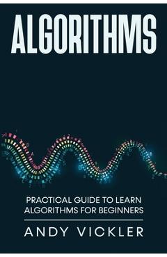 Coperta cărții 'Algorithms: Practical Guide to Learn Algorithms For Beginners - Andy Vickler'
