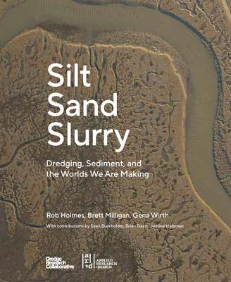 Silt Sand Slurry: Dredging, Sediment, and the Worlds We Are Making - The Dredge Research Collaborative