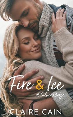 Fire and Ice at Silver Ridge: A Sweet Small Town Romance - Claire Cain