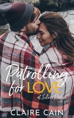 Patrolling for Love at Silver Ridge: A Sweet Small Town Romance - Claire Cain