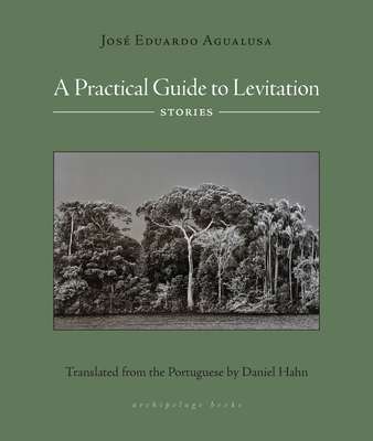 A Practical Guide to Levitation: Stories - Jose Eduardo Agualusa