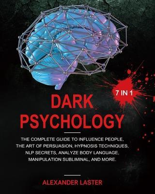 Dark Psychology 7 In 1: The Complete Guide to Influence People, the Art of Persuasion, Hypnosis Techniques, NLP secrets, Analyze Body Language - Alexander Laster