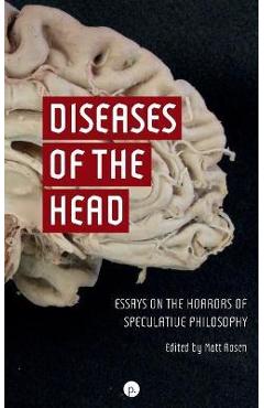 Poza produsului Diseases of the Head: Essays on the Horrors of Speculative Philosophy - Matt Rosen