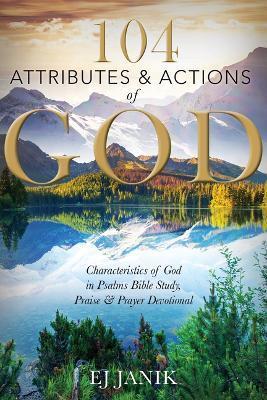 104 Attributes and Actions of God: Characteristics of God in Psalms Bible Study, Praise & Prayers Devotional - Ej Janki
