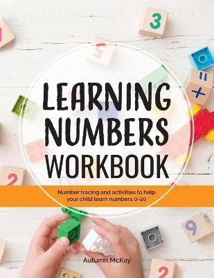 Learning Numbers Workbook: Number Tracing and Activity Practice Book for Numbers 0-20 (Pre-K, Kindergarten and Kids Ages 3-5) - Autumn Mckay