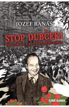Coperta cărții 'Stop Dubcek! The Story of a Man who Defied Power: A Documentary Novel - Jozef Banas'