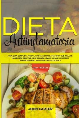 Dieta Antiinflamatoria: Una Guía Completa Para La Dieta Antiinflamatoria Que Incluye Más De 250 Recetas Comprobadas Para Sanar Su Sistema Inmu - John Carter