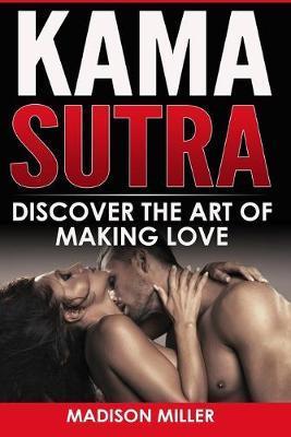 Kama Sutra: Discover the Art of Making Love - Madison Miller