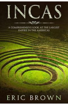 Coperta cărții 'Incas: A Comprehensive Look at the Largest Empire in the Americas - Eric Brown'