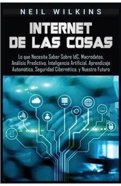 Poza produsului Internet de las Cosas: Lo que Necesita Saber Sobre IdC, Macrodatos, Análisis Predictivo, Inteligencia Artificial, Aprendizaje Automático, Seg - Neil Wilkins