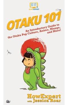 Coperta cărții 'Otaku 101: An Introductory Guide to the Otaku Pop Culture, Anime, Manga, and More! - Howexpert'