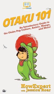 Coperta cărții 'Otaku 101: An Introductory Guide to the Otaku Pop Culture, Anime, Manga, and More! - Howexpert'