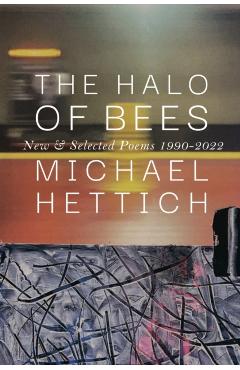 The Halo of Bees: New & Selected Poems, 1990-2022 - Michael Hettich
