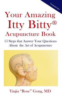 Coperta cărții 'Your Amazing Itty Bitty Acupuncture Book: 15 Steps that Answer Your Questions About the Art of Acupuncture - Yinjia'