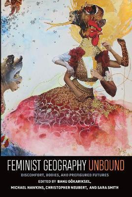 Feminist Geography Unbound: Discomfort, Bodies, and Prefigured Futures - Banu Görkariksel