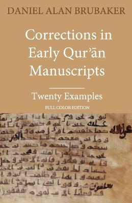 Corrections in Early Qurʾān Manuscripts: Twenty Examples (FULL COLOR EDITION) - Daniel Alan Brubaker