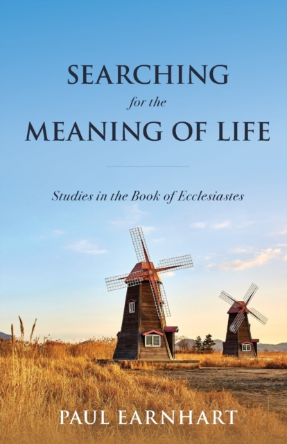 Searching for the Meaning of Life: Studies in the Book of Ecclesiastes - Paul Earnhart